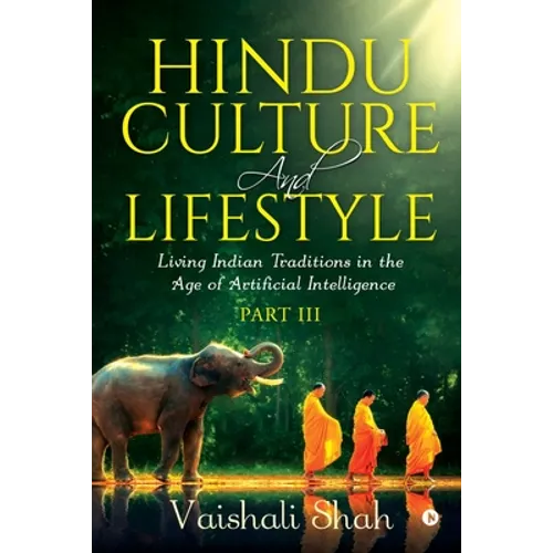 Hindu Culture and Lifestyle - Part III: Living Indian Traditions in the Age of Artificial Intelligence - Paperback