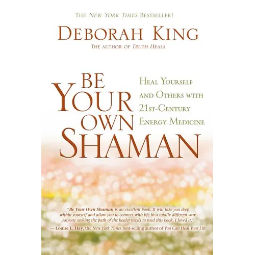 Be Your Own Shaman: Heal Yourself and Others with 21st-Century Energy Medicine - Paperback