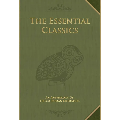 The Essential Classics: An Anthology of Greco-Roman Literature - Hardcover