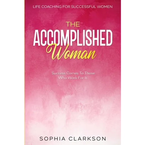 Life Coaching For Successful Women: The Accomplished Woman - Success Comes To Those Who Work For It - Paperback