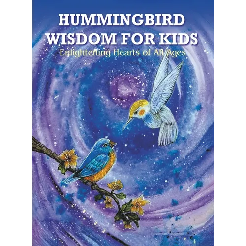 Hummingbird Wisdom for Kids: Enlightening Hearts of All Ages - Hardcover