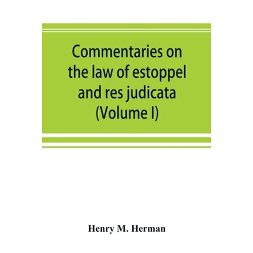 Commentaries on the law of estoppel and res judicata (Volume I) - Paperback