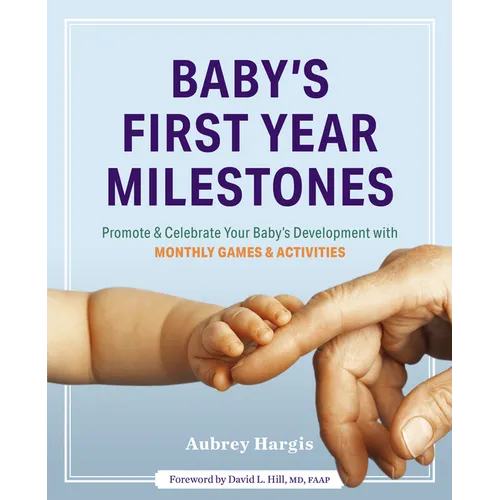 Baby's First Year Milestones: 150 Games and Activities to Promote and Celebrate Your Baby's Development - Paperback