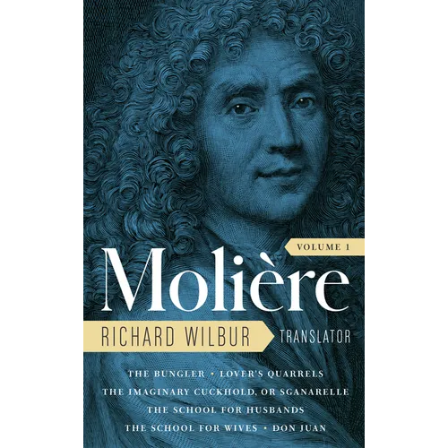 Moliere: The Complete Richard Wilbur Translations, Volume 1: The Bungler / Lover's Quarrels / The Imaginary Cuckhold, or Sganarelle / The School for H - Hardcover
