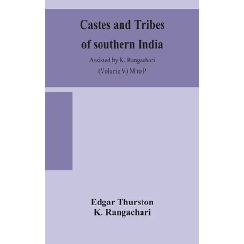 Castes And Tribes Of Southern India. Assisted By K. Rangachari (Volume V) M To P - Hardcover