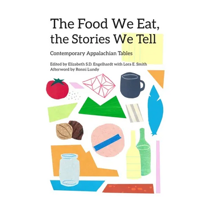 The Food We Eat, the Stories We Tell: Contemporary Appalachian Tables - Paperback