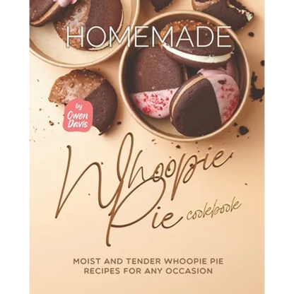 Homemade Whoopie Pie Cookbook: Moist and Tender Whoopie Pie Recipes for Any Occasion - Paperback