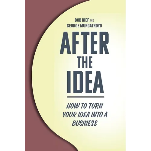 After the Idea: How to Turn Your Idea Into a Business - Paperback