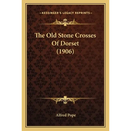 The Old Stone Crosses Of Dorset (1906) - Paperback