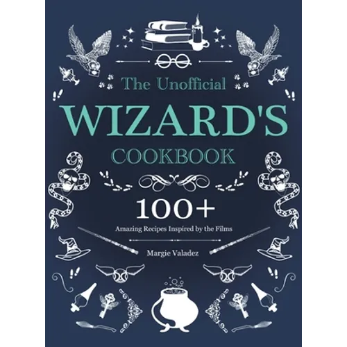 The Unofficial Wizard's Cookbook: 100+ Amazing Recipes Inspired by the Films - Hardcover