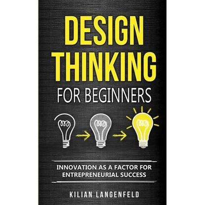 Design Thinking for Beginners: Innovation as a factor for entrepreneurial success - Paperback