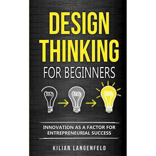 Design Thinking for Beginners: Innovation as a factor for entrepreneurial success - Paperback