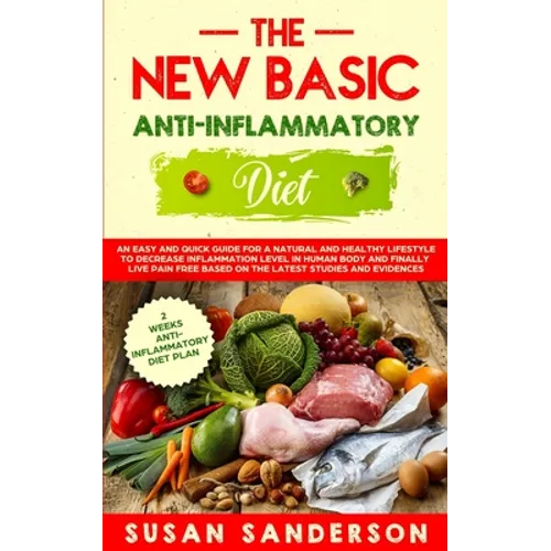 The New Basic Anti-Inflammatory Diet: An Easy and Quick Guide for a Natural and Healthy Lifestyle to Decrease Inflammation Level in Human Body and Fin - Paperback