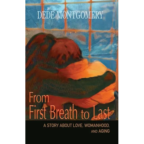 From First Breath to Last: A Story About Love, Womanhood and Aging - Paperback