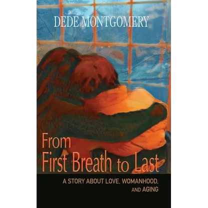 From First Breath to Last: A Story About Love, Womanhood and Aging - Paperback
