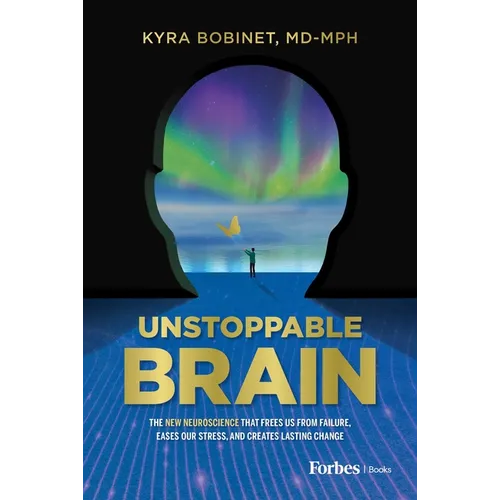 Unstoppable Brain: The New Neuroscience That Frees Us from Failure, Eases Our Stress, and Creates Lasting Change - Hardcover