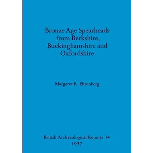 Bronze Age Spearheads from Berkshire, Buckinghamshire and Oxfordshire - Paperback