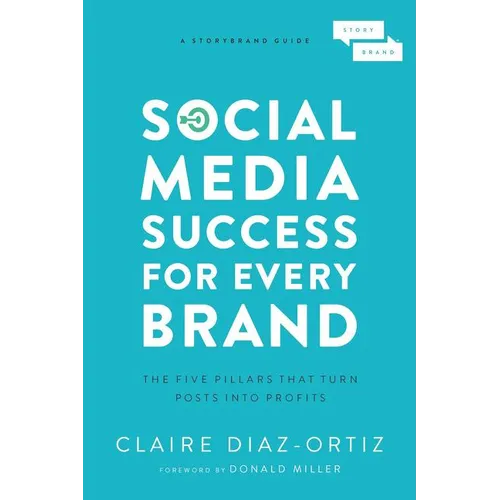 Social Media Success for Every Brand: The Five Storybrand Pillars That Turn Posts Into Profits - Paperback