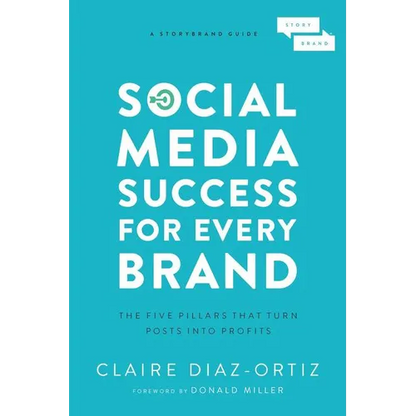 Social Media Success for Every Brand: The Five Storybrand Pillars That Turn Posts Into Profits - Paperback