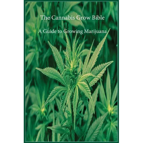The Cannabis Grow Bible: A Guide to Growing Marijuana - Hardcover