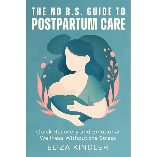 The No B.S. Guide to Postpartum Care: Quick Recovery and Emotional Wellness Without the Stress - Paperback