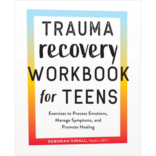 Trauma Recovery Workbook for Teens: Exercises to Process Emotions, Manage Symptoms and Promote Healing - Paperback