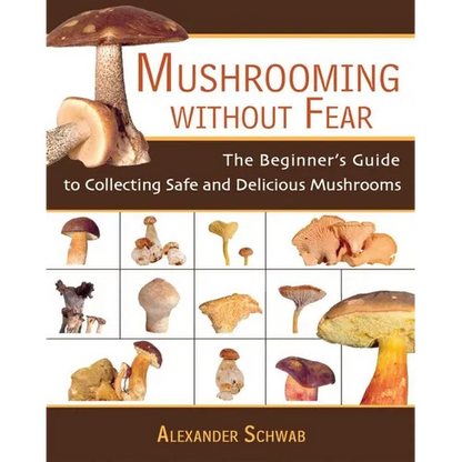 Mushrooming Without Fear: The Beginner's Guide to Collecting Safe and Delicious Mushrooms - Paperback