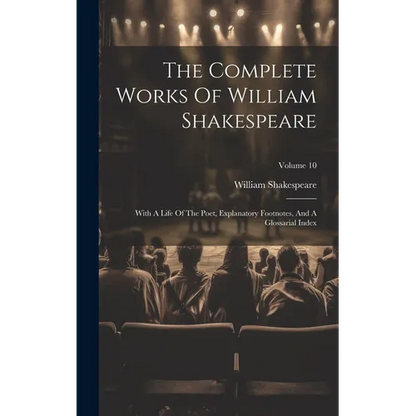 The Complete Works Of William Shakespeare: With A Life Of The Poet, Explanatory Footnotes, And A Glossarial Index; Volume 10 - Hardcover