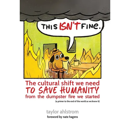 This Isn't Fine: The Cultural Shift We Need to Save Humanity from the Dumpster Fire We Started - Hardcover