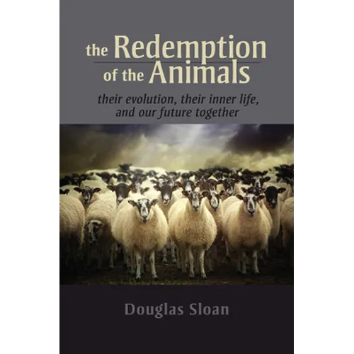 The Redemption of the Animals: Their Evolution, Their Inner Life, and Our Future Together - Paperback