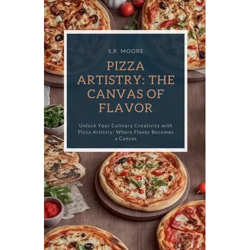 Pizza Artistry: The Canvas of Flavor - Paperback