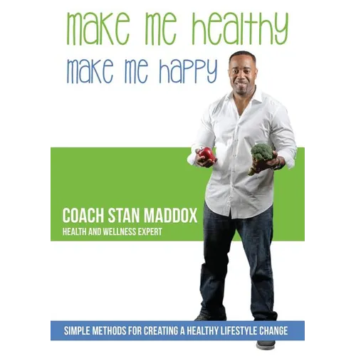 Make Me Healthy, Make Me Happy: Simple methods for creating a healthy lifestyle change - Paperback