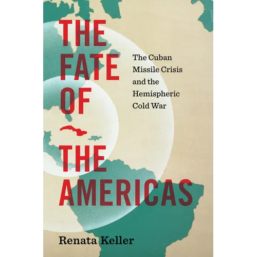 The Fate of the Americas: The Cuban Missile Crisis and the Hemispheric Cold War - Paperback