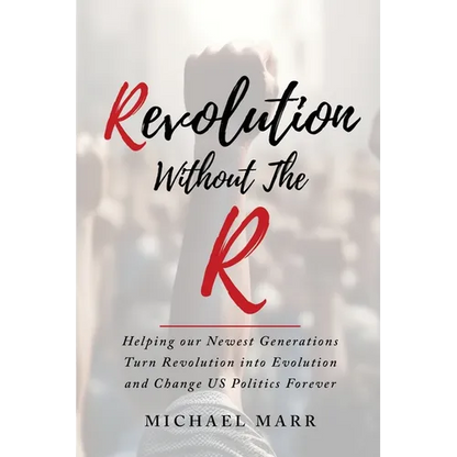 Revolution Without the R: Helping Our Newest Generations Turn Revolution into Evolution and Change US Politics Forever - Paperback