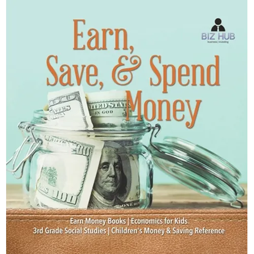 Earn, Save, & Spend Money Earn Money Books Economics for Kids 3rd Grade Social Studies Children's Money & Saving Reference - Hardcover