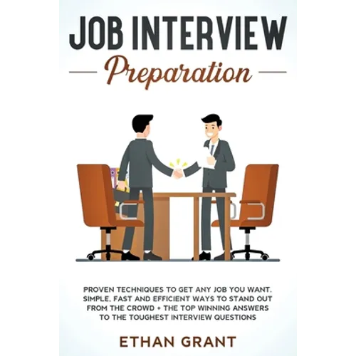 Job Interview Preparation: Proven Techniques to Get Any Job You Want: Simple, Fast and Efficient Ways to Stand Out from The Crowd + The Top Winning An - Paperback