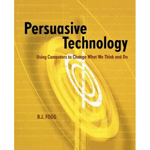 Persuasive Technology: Using Computers to Change What We Think and Do - Paperback
