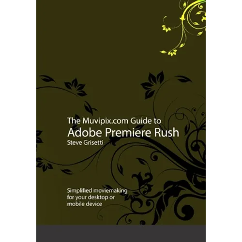 The Muvipix.com Guide to Adobe Premiere Rush: Simplified moviemaking for your desktop or mobile device - Paperback