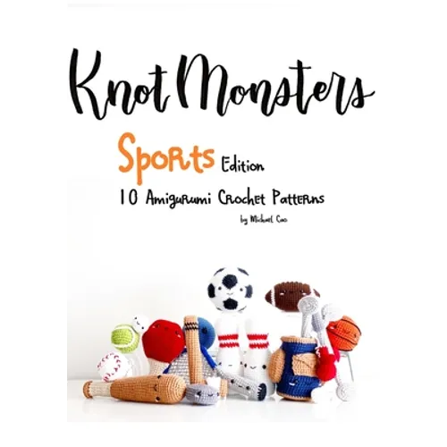KnotMonsters: Sports edition: 10 Amigurumi Crochet Patterns - Paperback