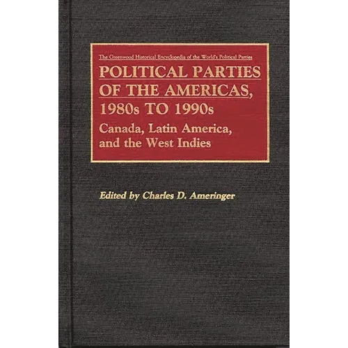 Political Parties of the Americas, 1980s to 1990s: Canada, Latin America, and the West Indies - Hardcover