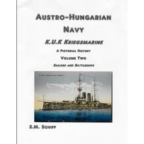 Austro-Hungarian Navy KuK Kriegsmarine A Pictorial History Volume Two: Sailors and Battleships - Paperback