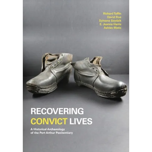 Recovering Convict Lives: A Historical Archaeology of the Port Arthur Penitentiary - Paperback
