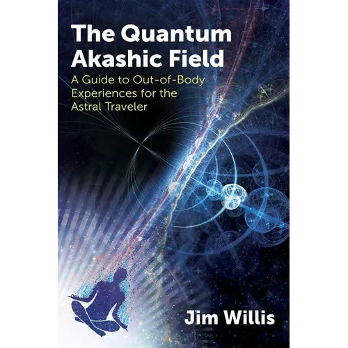 The Quantum Akashic Field: A Guide to Out-Of-Body Experiences for the Astral Traveler - Paperback