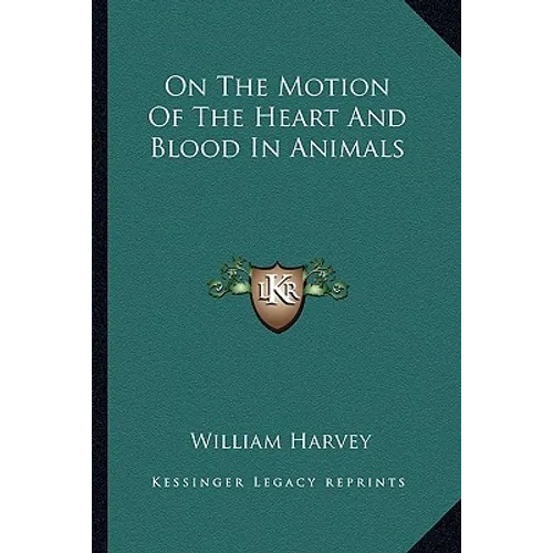 On The Motion Of The Heart And Blood In Animals - Paperback