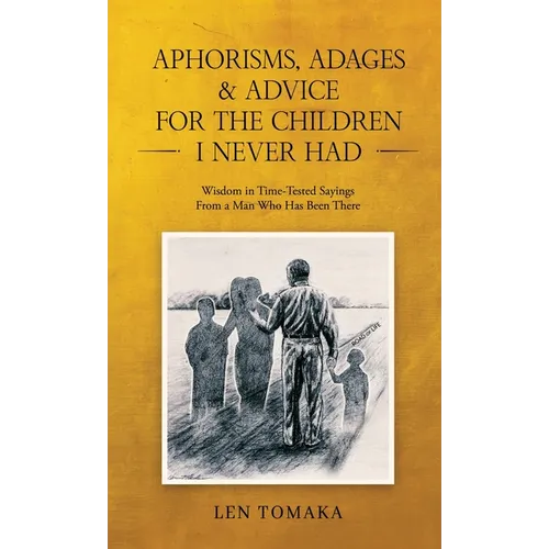 Aphorisms, Adages & Advice for the Children I Never Had - Hardcover