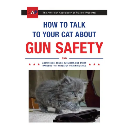 How to Talk to Your Cat about Gun Safety: And Abstinence, Drugs, Satanism, and Other Dangers That Threaten Their Nine Lives - Paperback