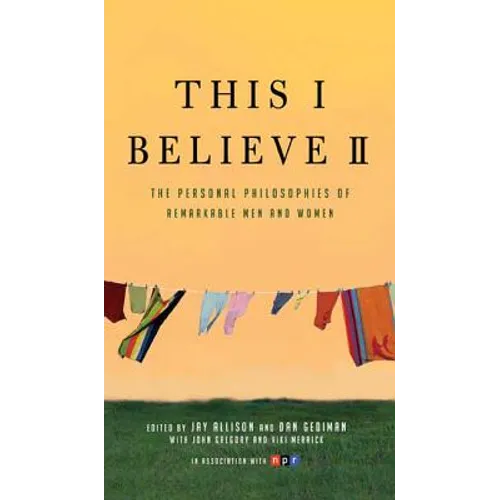 This I Believe II: More Personal Philosophies of Remarkable Men and Women - Paperback