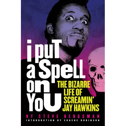 I Put a Spell on You: The Bizarre Life of Screamin' Jay Hawkins - Paperback