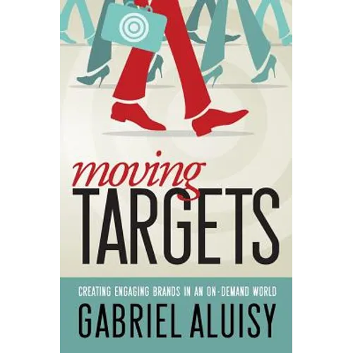 Moving Targets: Creating Engaging Brands in an On-Demand World - Paperback