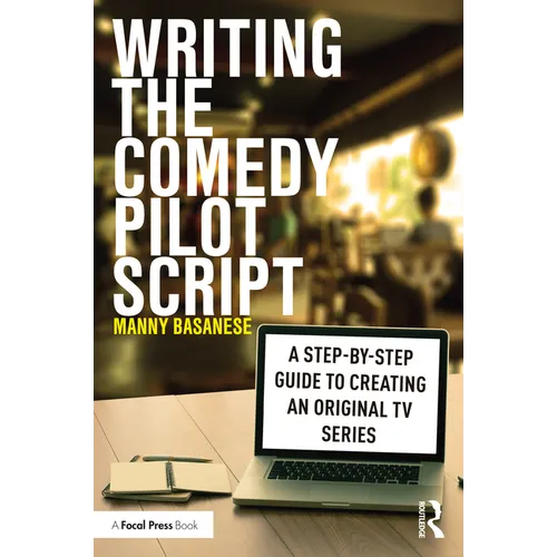 Writing the Comedy Pilot Script: A Step-By-Step Guide to Creating an Original TV Series - Paperback